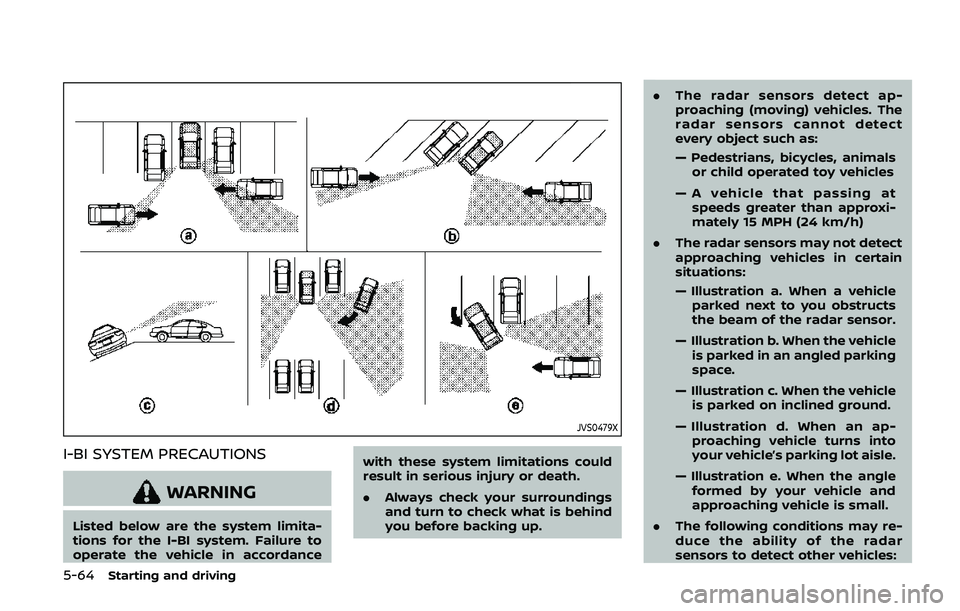 NISSAN ARMADA 2019 Owner´s Manual 5-64Starting and driving
JVS0479X
I-BI SYSTEM PRECAUTIONS
WARNING
Listed below are the system limita-
tions for the I-BI system. Failure to
operate the vehicle in accordancewith these system limitatio NISSAN ARMADA 2019 Owner´s Manual 5-64Starting and driving
JVS0479X
I-BI SYSTEM PRECAUTIONS
WARNING
Listed below are the system limita-
tions for the I-BI system. Failure to
operate the vehicle in accordancewith these system limitatio