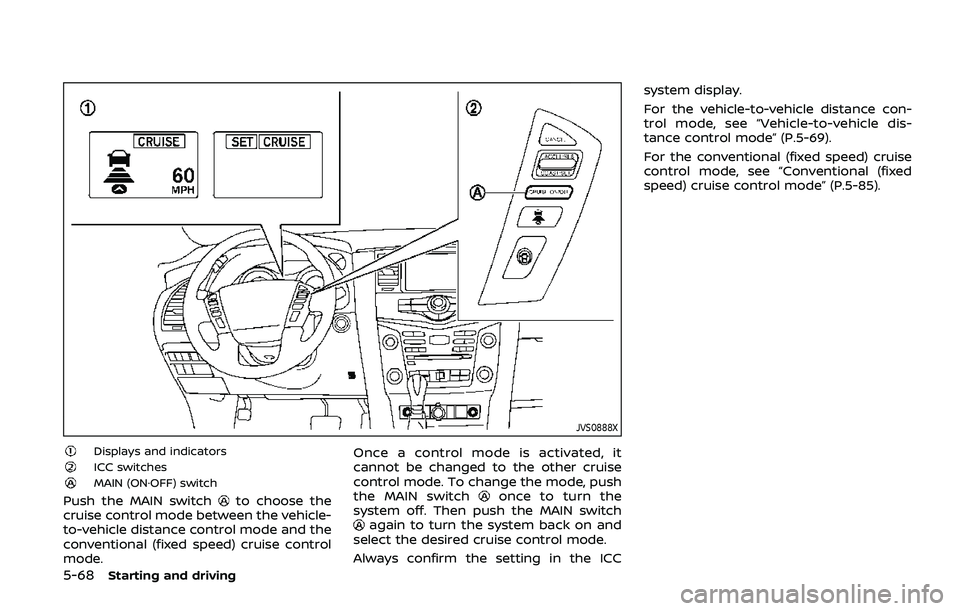 NISSAN ARMADA 2019 Owner´s Manual 5-68Starting and driving
JVS0888X
Displays and indicatorsICC switchesMAIN (ON·OFF) switch
Push the MAIN switchto choose the
cruise control mode between the vehicle-
to-vehicle distance control mode a NISSAN ARMADA 2019 Owner´s Manual 5-68Starting and driving
JVS0888X
Displays and indicatorsICC switchesMAIN (ON·OFF) switch
Push the MAIN switchto choose the
cruise control mode between the vehicle-
to-vehicle distance control mode a