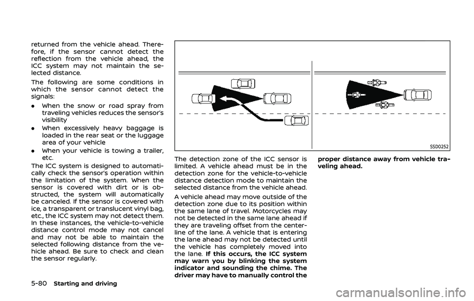 NISSAN ARMADA 2019 Owner´s Manual 5-80Starting and driving
returned from the vehicle ahead. There-
fore, if the sensor cannot detect the
reflection from the vehicle ahead, the
ICC system may not maintain the se-
lected distance.
The f NISSAN ARMADA 2019 Owner´s Manual 5-80Starting and driving
returned from the vehicle ahead. There-
fore, if the sensor cannot detect the
reflection from the vehicle ahead, the
ICC system may not maintain the se-
lected distance.
The f