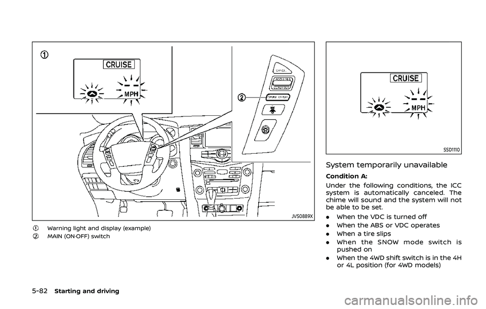 NISSAN ARMADA 2019 Owner´s Manual 5-82Starting and driving
JVS0889X
Warning light and display (example)MAIN (ON·OFF) switch
SSD1110
System temporarily unavailable
Condition A:
Under the following conditions, the ICC
system is automat NISSAN ARMADA 2019 Owner´s Manual 5-82Starting and driving
JVS0889X
Warning light and display (example)MAIN (ON·OFF) switch
SSD1110
System temporarily unavailable
Condition A:
Under the following conditions, the ICC
system is automat