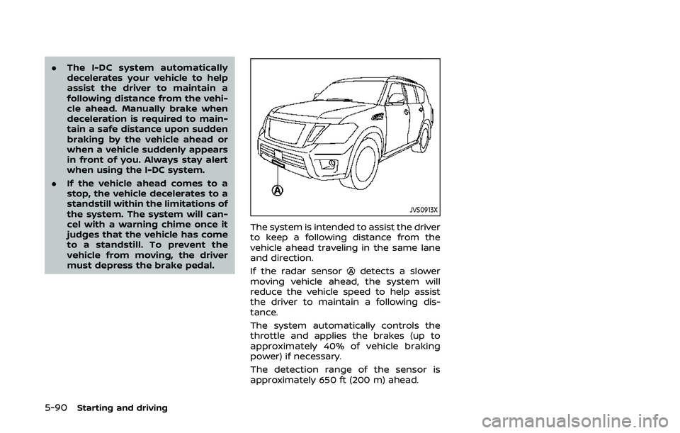 NISSAN ARMADA 2019 Owner´s Manual 5-90Starting and driving
.The I-DC system automatically
decelerates your vehicle to help
assist the driver to maintain a
following distance from the vehi-
cle ahead. Manually brake when
deceleration i NISSAN ARMADA 2019 Owner´s Manual 5-90Starting and driving
.The I-DC system automatically
decelerates your vehicle to help
assist the driver to maintain a
following distance from the vehi-
cle ahead. Manually brake when
deceleration i