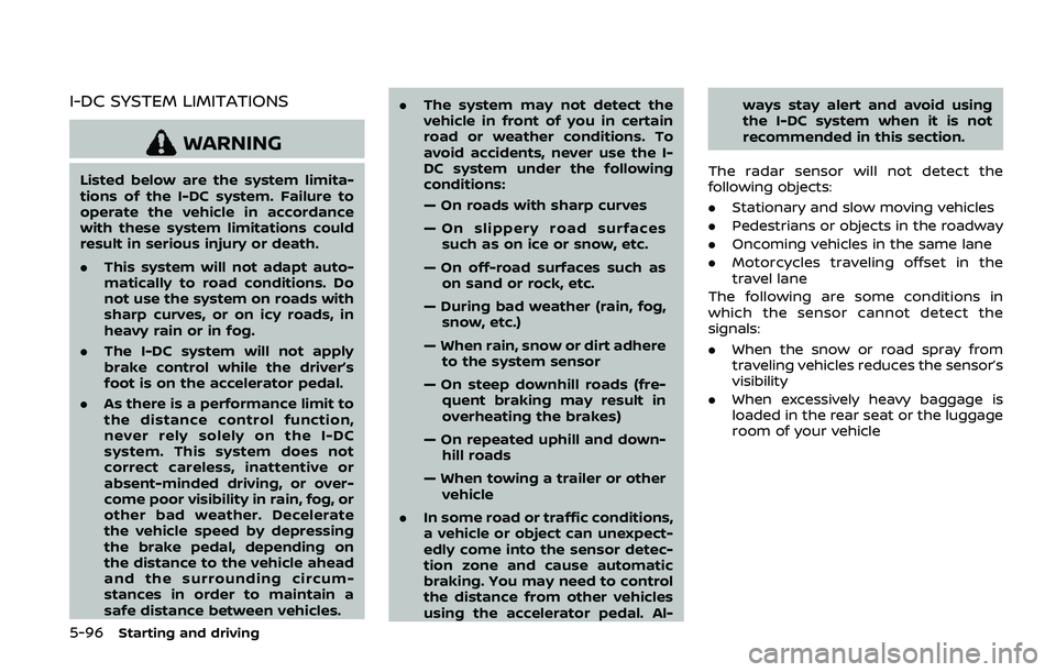 NISSAN ARMADA 2019 Owner´s Manual 5-96Starting and driving
I-DC SYSTEM LIMITATIONS
WARNING
Listed below are the system limita-
tions of the I-DC system. Failure to
operate the vehicle in accordance
with these system limitations could
NISSAN ARMADA 2019 Owner´s Manual 5-96Starting and driving
I-DC SYSTEM LIMITATIONS
WARNING
Listed below are the system limita-
tions of the I-DC system. Failure to
operate the vehicle in accordance
with these system limitations could
