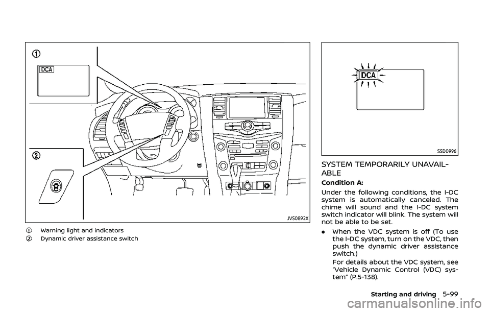 NISSAN ARMADA 2019 Owner´s Manual JVS0892X
Warning light and indicatorsDynamic driver assistance switch
SSD0996
SYSTEM TEMPORARILY UNAVAIL-
ABLE
Condition A:
Under the following conditions, the I-DC
system is automatically canceled. T NISSAN ARMADA 2019 Owner´s Manual JVS0892X
Warning light and indicatorsDynamic driver assistance switch
SSD0996
SYSTEM TEMPORARILY UNAVAIL-
ABLE
Condition A:
Under the following conditions, the I-DC
system is automatically canceled. T