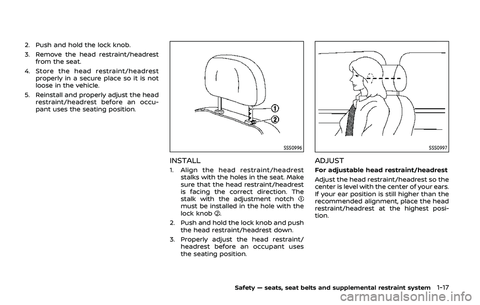 NISSAN ARMADA 2019  Owner´s Manual 2. Push and hold the lock knob.
3. Remove the head restraint/headrestfrom the seat.
4. Store the head restraint/headrest properly in a secure place so it is not
loose in the vehicle.
5. Reinstall and 