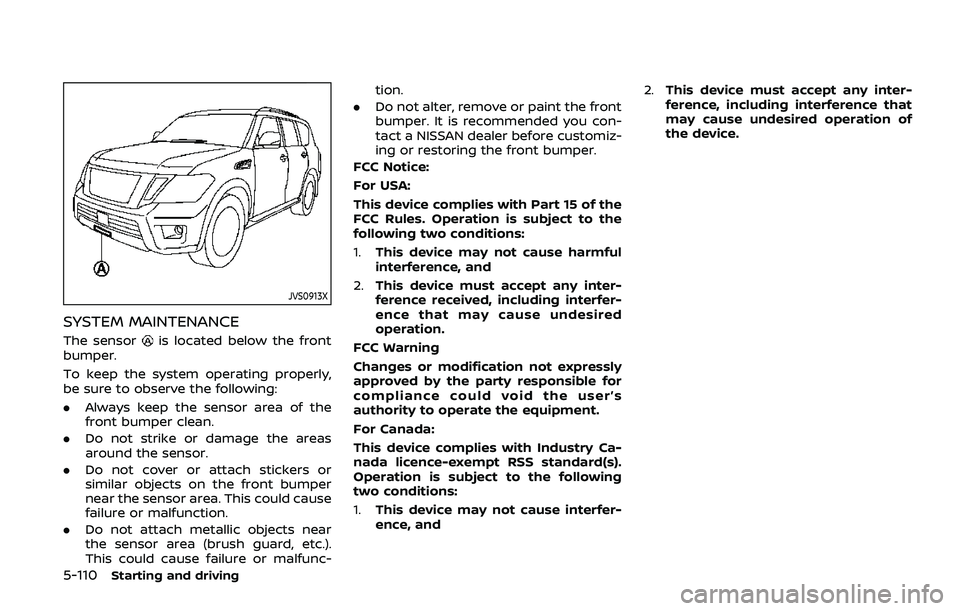 NISSAN ARMADA 2019 Owner´s Manual 5-110Starting and driving
JVS0913X
SYSTEM MAINTENANCE
The sensoris located below the front
bumper.
To keep the system operating properly,
be sure to observe the following:
. Always keep the sensor are NISSAN ARMADA 2019 Owner´s Manual 5-110Starting and driving
JVS0913X
SYSTEM MAINTENANCE
The sensoris located below the front
bumper.
To keep the system operating properly,
be sure to observe the following:
. Always keep the sensor are