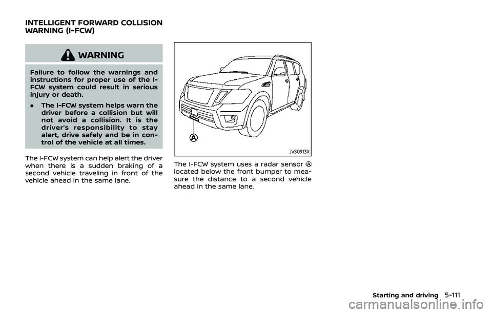 NISSAN ARMADA 2019 Owner´s Manual WARNING
Failure to follow the warnings and
instructions for proper use of the I-
FCW system could result in serious
injury or death.
.The I-FCW system helps warn the
driver before a collision but will NISSAN ARMADA 2019 Owner´s Manual WARNING
Failure to follow the warnings and
instructions for proper use of the I-
FCW system could result in serious
injury or death.
.The I-FCW system helps warn the
driver before a collision but will