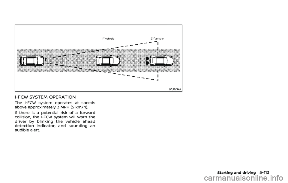 NISSAN ARMADA 2019 Owner´s Manual JVS0294X
I-FCW SYSTEM OPERATION
The I-FCW system operates at speeds
above approximately 3 MPH (5 km/h).
If there is a potential risk of a forward
collision, the I-FCW system will warn the
driver by bl NISSAN ARMADA 2019 Owner´s Manual JVS0294X
I-FCW SYSTEM OPERATION
The I-FCW system operates at speeds
above approximately 3 MPH (5 km/h).
If there is a potential risk of a forward
collision, the I-FCW system will warn the
driver by bl