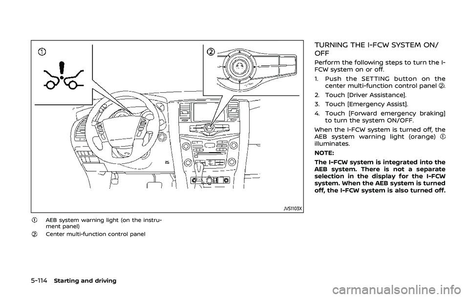 NISSAN ARMADA 2019 Owner´s Manual 5-114Starting and driving
JVS1103X
AEB system warning light (on the instru-
ment panel)
Center multi-function control panel
TURNING THE I-FCW SYSTEM ON/
OFF
Perform the following steps to turn the I-
NISSAN ARMADA 2019 Owner´s Manual 5-114Starting and driving
JVS1103X
AEB system warning light (on the instru-
ment panel)
Center multi-function control panel
TURNING THE I-FCW SYSTEM ON/
OFF
Perform the following steps to turn the I-