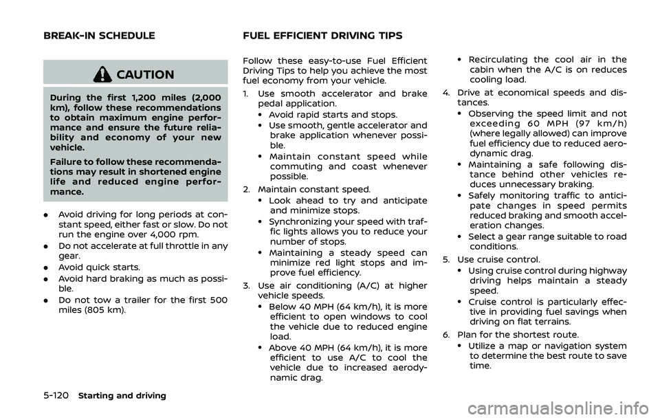NISSAN ARMADA 2019 Owner´s Manual 5-120Starting and driving
CAUTION
During the first 1,200 miles (2,000
km), follow these recommendations
to obtain maximum engine perfor-
mance and ensure the future relia-
bility and economy of your n NISSAN ARMADA 2019 Owner´s Manual 5-120Starting and driving
CAUTION
During the first 1,200 miles (2,000
km), follow these recommendations
to obtain maximum engine perfor-
mance and ensure the future relia-
bility and economy of your n
