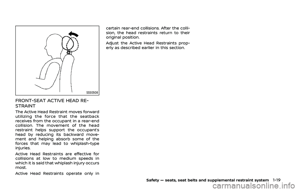 NISSAN ARMADA 2019  Owner´s Manual SSS0508
FRONT-SEAT ACTIVE HEAD RE-
STRAINT
The Active Head Restraint moves forward
utilizing the force that the seatback
receives from the occupant in a rear-end
collision. The movement of the head
re