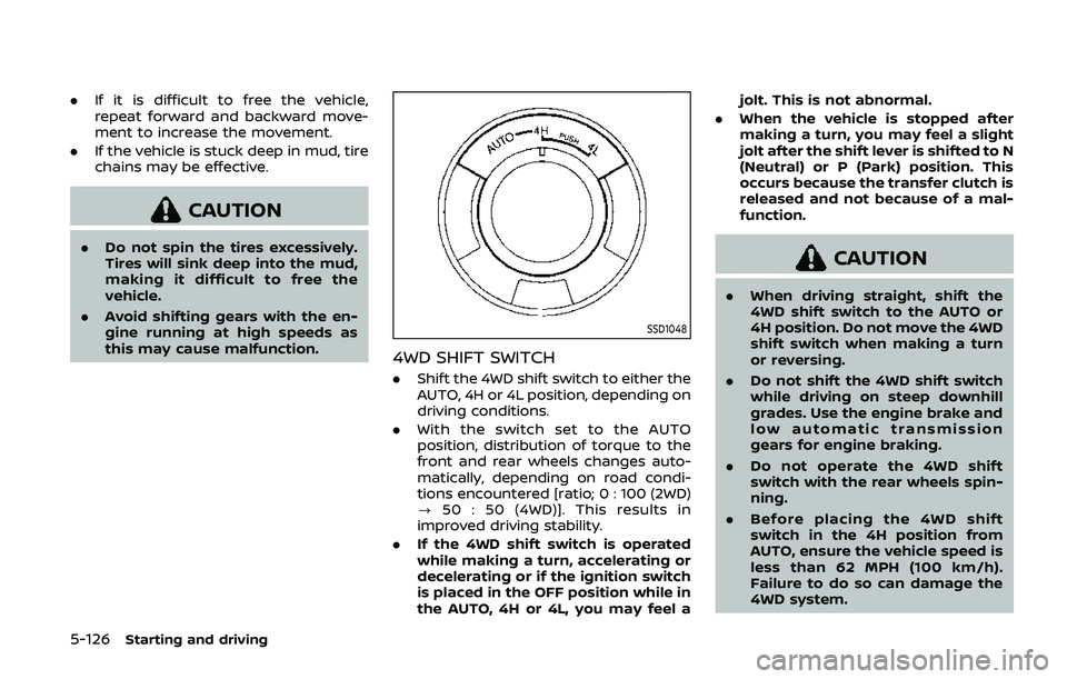 NISSAN ARMADA 2019  Owner´s Manual 5-126Starting and driving
.If it is difficult to free the vehicle,
repeat forward and backward move-
ment to increase the movement.
. If the vehicle is stuck deep in mud, tire
chains may be effective.