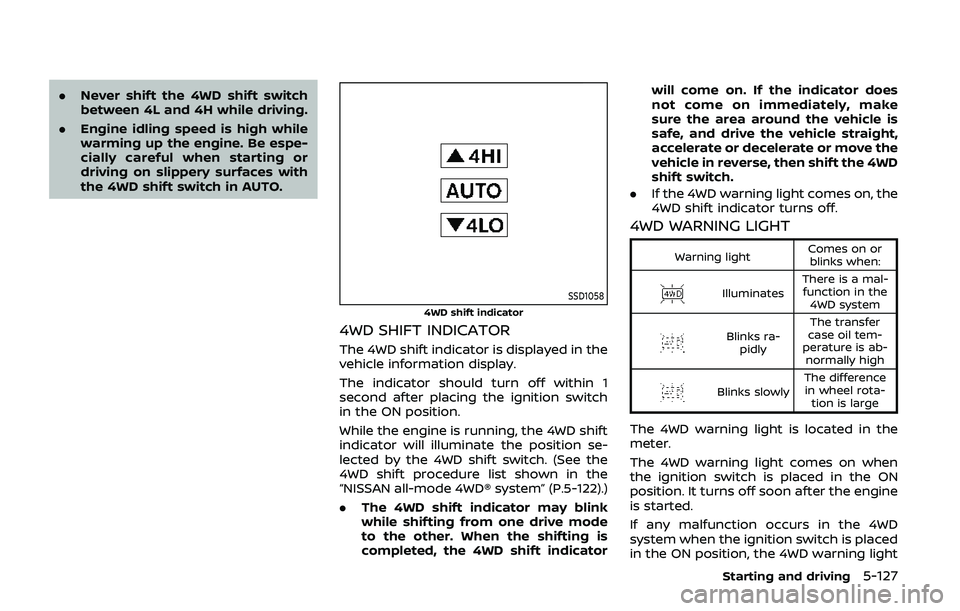 NISSAN ARMADA 2019  Owner´s Manual .Never shift the 4WD shift switch
between 4L and 4H while driving.
. Engine idling speed is high while
warming up the engine. Be espe-
cially careful when starting or
driving on slippery surfaces with