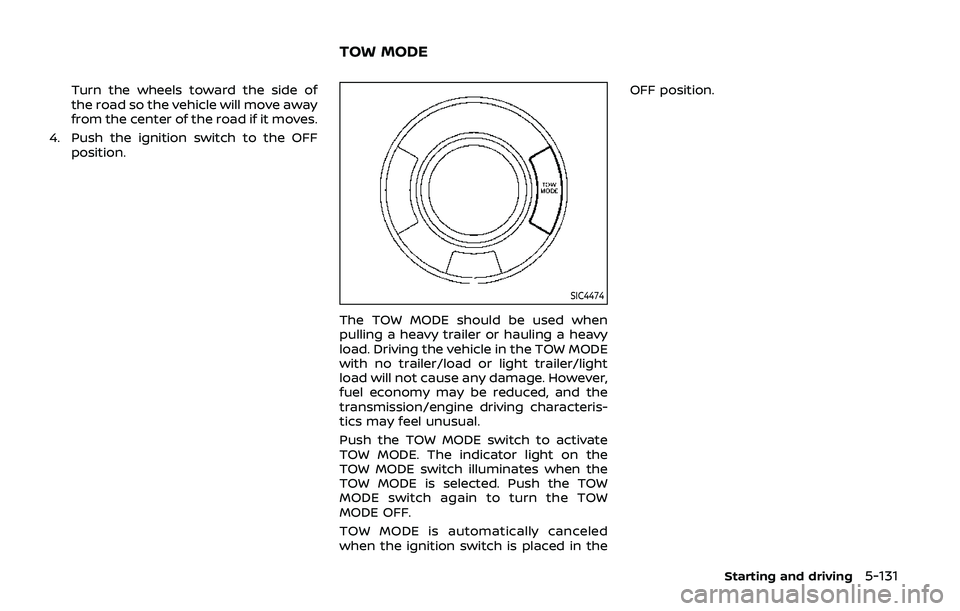 NISSAN ARMADA 2019  Owner´s Manual Turn the wheels toward the side of
the road so the vehicle will move away
from the center of the road if it moves.
4. Push the ignition switch to the OFF position.
SIC4474
The TOW MODE should be used 
