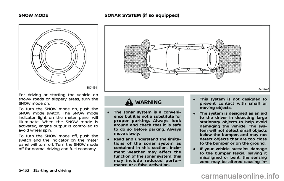 NISSAN ARMADA 2019  Owner´s Manual 5-132Starting and driving
SIC4454
For driving or starting the vehicle on
snowy roads or slippery areas, turn the
SNOW mode on.
To turn the SNOW mode on, push the
SNOW mode switch. The SNOW mode
indica