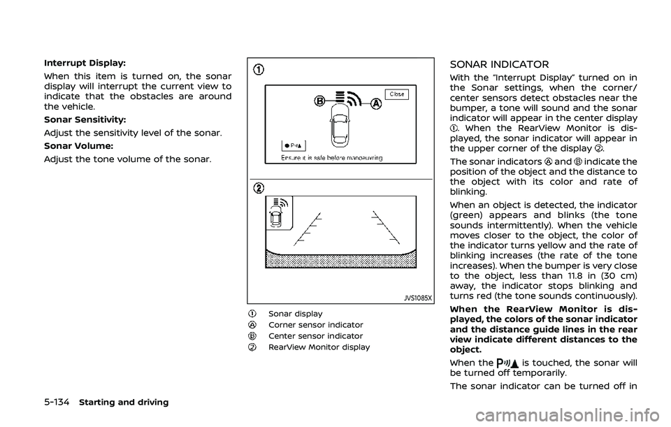 NISSAN ARMADA 2019  Owner´s Manual 5-134Starting and driving
Interrupt Display:
When this item is turned on, the sonar
display will interrupt the current view to
indicate that the obstacles are around
the vehicle.
Sonar Sensitivity:
Ad
