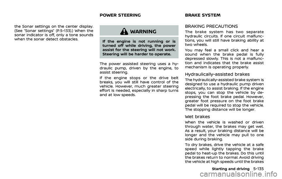 NISSAN ARMADA 2019  Owner´s Manual the Sonar settings on the center display.
(See “Sonar settings” (P.5-133).) When the
sonar indicator is off, only a tone sounds
when the sonar detect obstacles.
WARNING
If the engine is not runnin