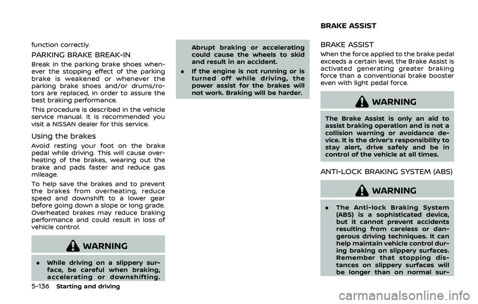 NISSAN ARMADA 2019  Owner´s Manual 5-136Starting and driving
function correctly.
PARKING BRAKE BREAK-IN
Break in the parking brake shoes when-
ever the stopping effect of the parking
brake is weakened or whenever the
parking brake shoe