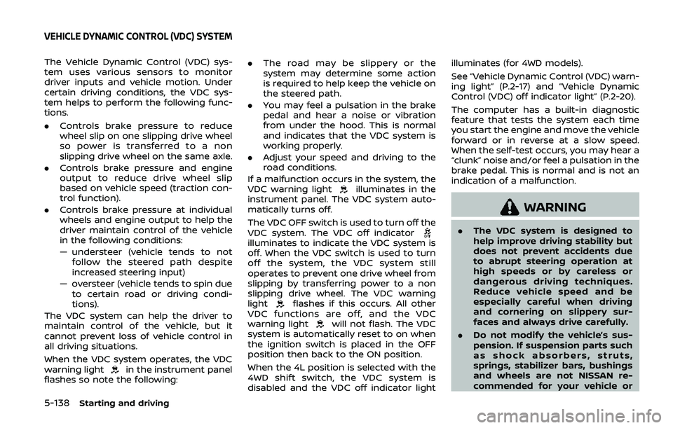 NISSAN ARMADA 2019  Owner´s Manual 5-138Starting and driving
The Vehicle Dynamic Control (VDC) sys-
tem uses various sensors to monitor
driver inputs and vehicle motion. Under
certain driving conditions, the VDC sys-
tem helps to perfo