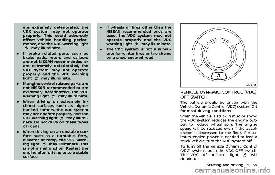 NISSAN ARMADA 2019  Owner´s Manual are extremely deteriorated, the
VDC system may not operate
properly. This could adversely
affect vehicle handling perfor-
mance, and the VDC warning light
may illuminate.
. If brake related parts such