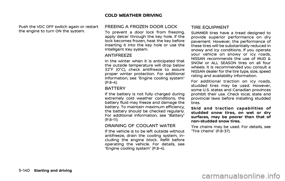 NISSAN ARMADA 2019  Owner´s Manual 5-140Starting and driving
Push the VDC OFF switch again or restart
the engine to turn ON the system.FREEING A FROZEN DOOR LOCK
To prevent a door lock from freezing,
apply deicer through the key hole. 