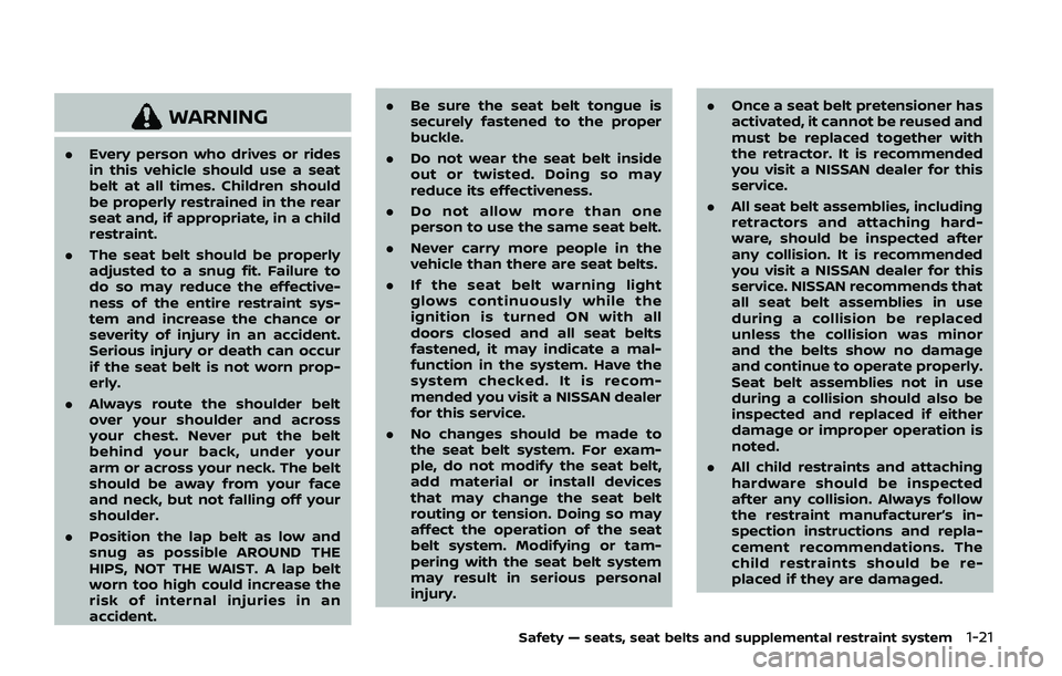 NISSAN ARMADA 2019  Owner´s Manual WARNING
.Every person who drives or rides
in this vehicle should use a seat
belt at all times. Children should
be properly restrained in the rear
seat and, if appropriate, in a child
restraint.
. The 