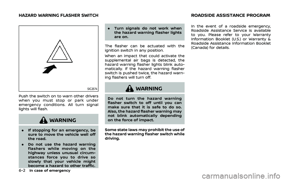 NISSAN ARMADA 2019  Owner´s Manual 6-2In case of emergency
SIC2574
Push the switch on to warn other drivers
when you must stop or park under
emergency conditions. All turn signal
lights will flash.
WARNING
.If stopping for an emergency