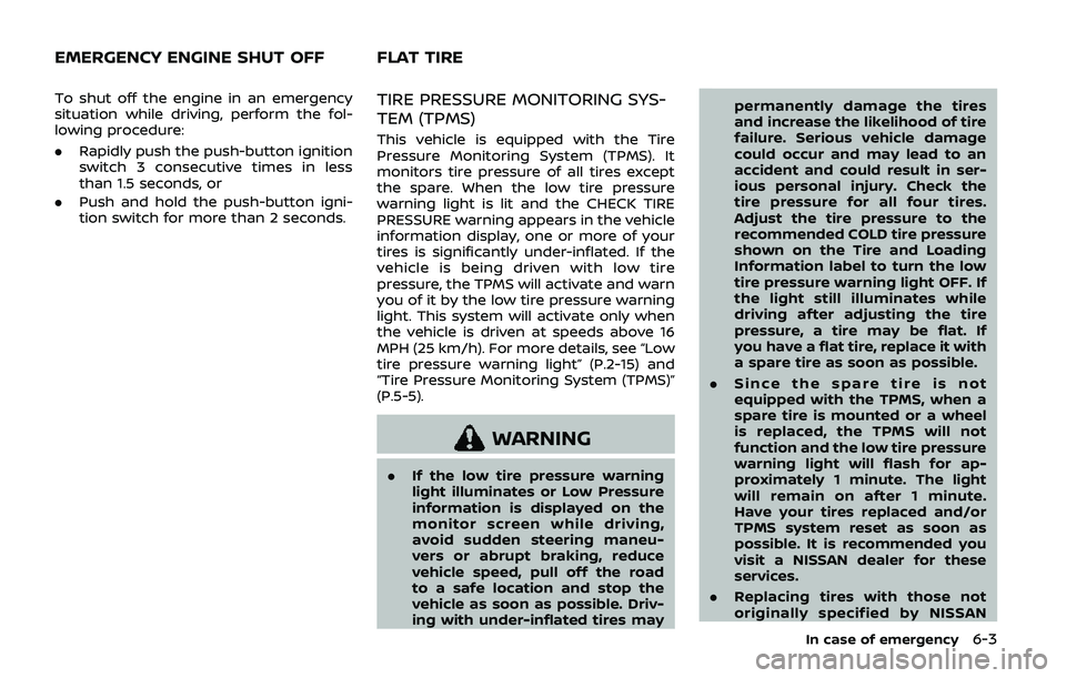 NISSAN ARMADA 2019  Owner´s Manual To shut off the engine in an emergency
situation while driving, perform the fol-
lowing procedure:
.Rapidly push the push-button ignition
switch 3 consecutive times in less
than 1.5 seconds, or
. Push