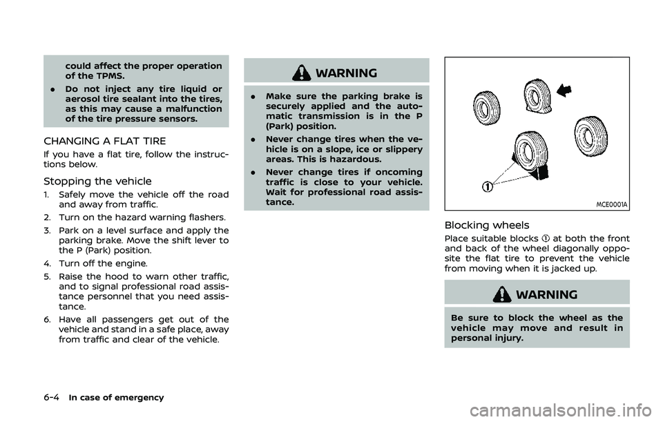 NISSAN ARMADA 2019  Owner´s Manual 6-4In case of emergency
could affect the proper operation
of the TPMS.
. Do not inject any tire liquid or
aerosol tire sealant into the tires,
as this may cause a malfunction
of the tire pressure sens