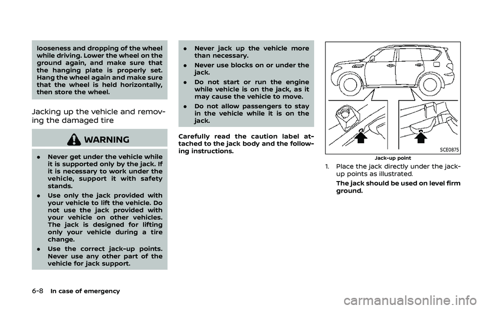 NISSAN ARMADA 2019  Owner´s Manual 6-8In case of emergency
looseness and dropping of the wheel
while driving. Lower the wheel on the
ground again, and make sure that
the hanging plate is properly set.
Hang the wheel again and make sure