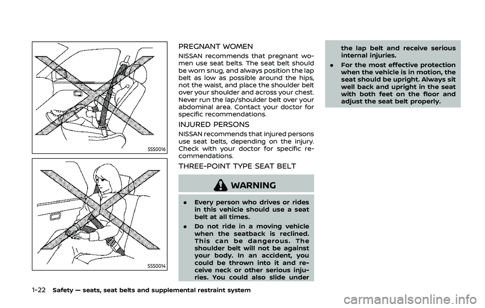 NISSAN ARMADA 2019  Owner´s Manual 1-22Safety — seats, seat belts and supplemental restraint system
SSS0016
SSS0014
PREGNANT WOMEN
NISSAN recommends that pregnant wo-
men use seat belts. The seat belt should
be worn snug, and always 