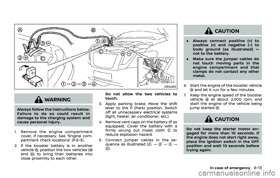 NISSAN ARMADA 2019  Owner´s Manual JVE0485X
WARNING
Always follow the instructions below.
Failure to do so could result in
damage to the charging system and
cause personal injury.
1. Remove the engine compartment cover, if necessary. S