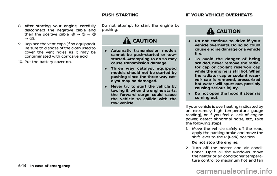 NISSAN ARMADA 2019  Owner´s Manual 6-14In case of emergency
8. After starting your engine, carefullydisconnect the negative cable and
then the positive cable (
???).
9. Replace the vent caps (if so equipped). Be sure to dispose of the 