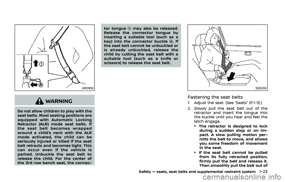 NISSAN ARMADA 2019  Owner´s Manual JVR0183X
WARNING
Do not allow children to play with the
seat belts. Most seating positions are
equipped with Automatic Locking
Retractor (ALR) mode seat belts. If
the seat belt becomes wrapped
around 