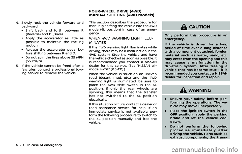 NISSAN ARMADA 2019 Owner´s Manual 6-20In case of emergency
4. Slowly rock the vehicle forward andbackward.
.Shift back and forth between R(Reverse) and D (Drive).
.Apply the accelerator as little as possible to maintain the rocking
mo NISSAN ARMADA 2019 Owner´s Manual 6-20In case of emergency
4. Slowly rock the vehicle forward andbackward.
.Shift back and forth between R(Reverse) and D (Drive).
.Apply the accelerator as little as possible to maintain the rocking
mo
