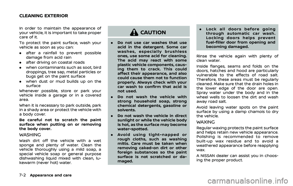 NISSAN ARMADA 2019 Owner´s Manual 7-2Appearance and care
In order to maintain the appearance of
your vehicle, it is important to take proper
care of it.
To protect the paint surface, wash your
vehicle as soon as you can:
.after a rain NISSAN ARMADA 2019 Owner´s Manual 7-2Appearance and care
In order to maintain the appearance of
your vehicle, it is important to take proper
care of it.
To protect the paint surface, wash your
vehicle as soon as you can:
.after a rain