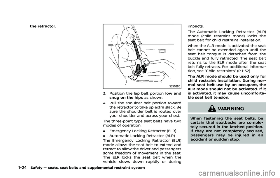 NISSAN ARMADA 2019  Owner´s Manual 1-24Safety — seats, seat belts and supplemental restraint system
the retractor.
SSS0290
3. Position the lap belt portionlow and
snug on the hips as shown.
4. Pull the shoulder belt portion toward th