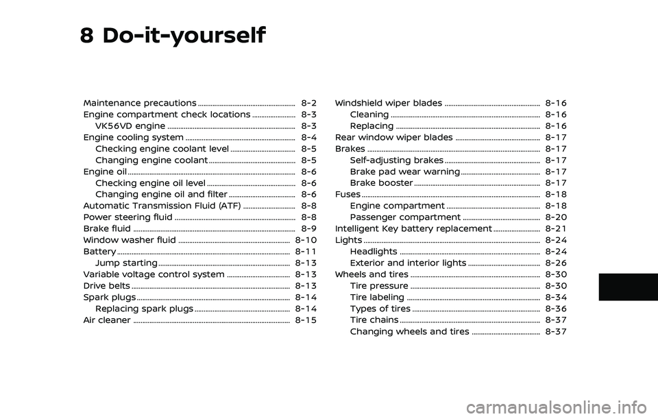 NISSAN ARMADA 2019  Owner´s Manual 8 Do-it-yourself
Maintenance precautions ...................................................... 8-2
Engine compartment check locations ........................ 8-3VK56VD engine .......................