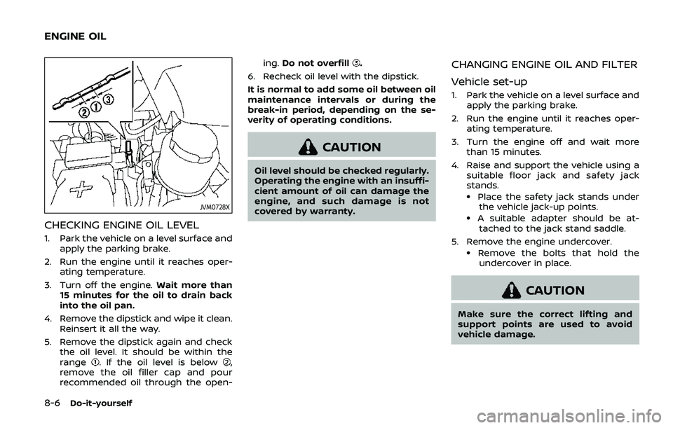 NISSAN ARMADA 2019 Owner´s Manual 8-6Do-it-yourself
JVM0728X
CHECKING ENGINE OIL LEVEL
1. Park the vehicle on a level surface andapply the parking brake.
2. Run the engine until it reaches oper- ating temperature.
3. Turn off the engi NISSAN ARMADA 2019 Owner´s Manual 8-6Do-it-yourself
JVM0728X
CHECKING ENGINE OIL LEVEL
1. Park the vehicle on a level surface andapply the parking brake.
2. Run the engine until it reaches oper- ating temperature.
3. Turn off the engi