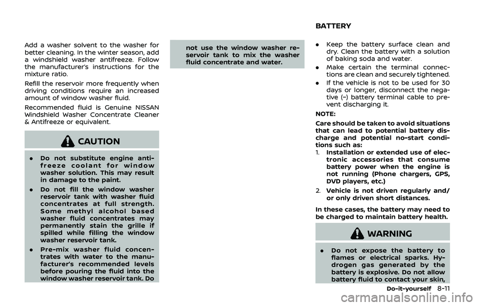 NISSAN ARMADA 2019  Owner´s Manual Add a washer solvent to the washer for
better cleaning. In the winter season, add
a windshield washer antifreeze. Follow
the manufacturer’s instructions for the
mixture ratio.
Refill the reservoir m