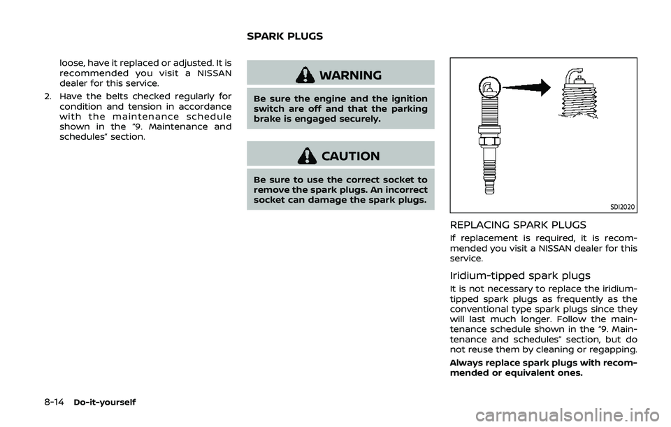 NISSAN ARMADA 2019 Owner´s Manual 8-14Do-it-yourself
loose, have it replaced or adjusted. It is
recommended you visit a NISSAN
dealer for this service.
2. Have the belts checked regularly for condition and tension in accordance
with t NISSAN ARMADA 2019 Owner´s Manual 8-14Do-it-yourself
loose, have it replaced or adjusted. It is
recommended you visit a NISSAN
dealer for this service.
2. Have the belts checked regularly for condition and tension in accordance
with t