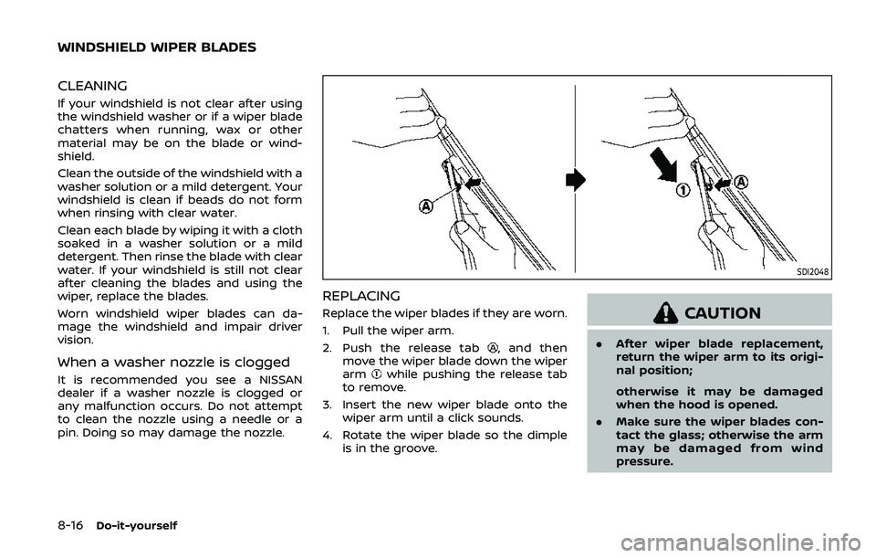 NISSAN ARMADA 2019 Owner´s Manual 8-16Do-it-yourself
CLEANING
If your windshield is not clear after using
the windshield washer or if a wiper blade
chatters when running, wax or other
material may be on the blade or wind-
shield.
Clea NISSAN ARMADA 2019 Owner´s Manual 8-16Do-it-yourself
CLEANING
If your windshield is not clear after using
the windshield washer or if a wiper blade
chatters when running, wax or other
material may be on the blade or wind-
shield.
Clea