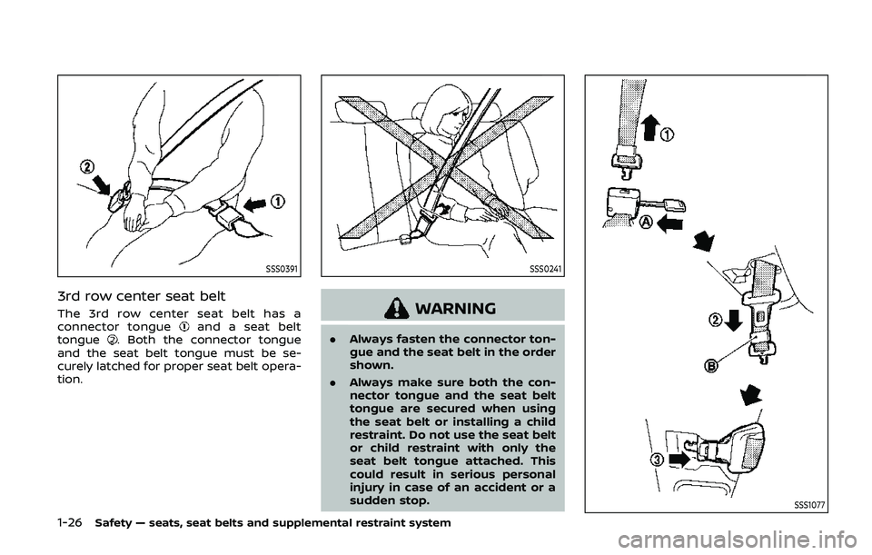 NISSAN ARMADA 2019  Owner´s Manual 1-26Safety — seats, seat belts and supplemental restraint system
SSS0391
3rd row center seat belt
The 3rd row center seat belt has a
connector tongueand a seat belt
tongue. Both the connector tongue