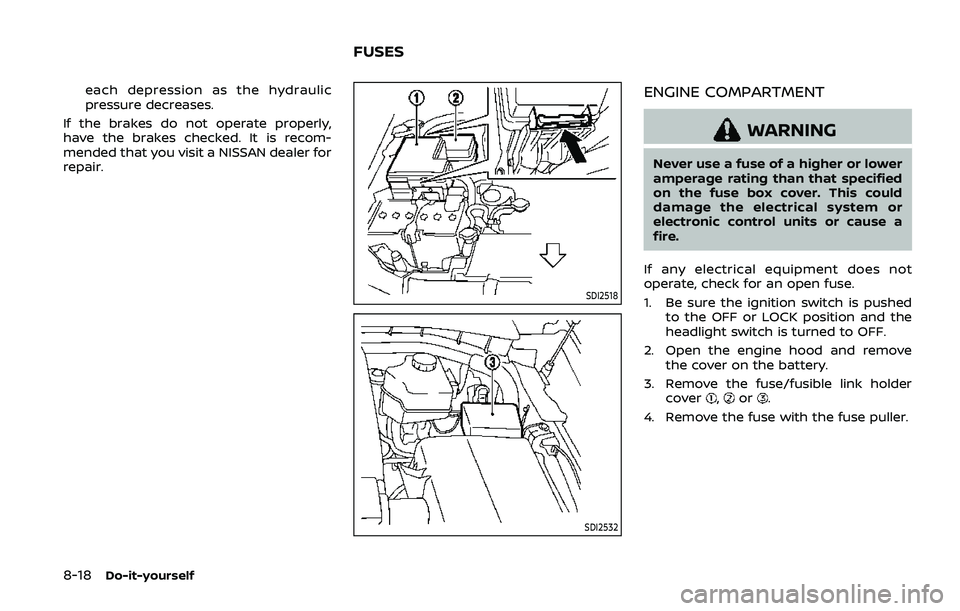 NISSAN ARMADA 2019  Owner´s Manual 8-18Do-it-yourself
each depression as the hydraulic
pressure decreases.
If the brakes do not operate properly,
have the brakes checked. It is recom-
mended that you visit a NISSAN dealer for
repair.
S