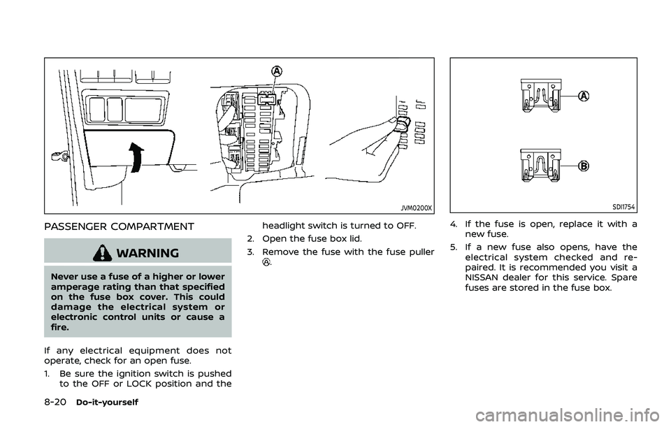 NISSAN ARMADA 2019  Owner´s Manual 8-20Do-it-yourself
JVM0200X
PASSENGER COMPARTMENT
WARNING
Never use a fuse of a higher or lower
amperage rating than that specified
on the fuse box cover. This could
damage the electrical system or
el