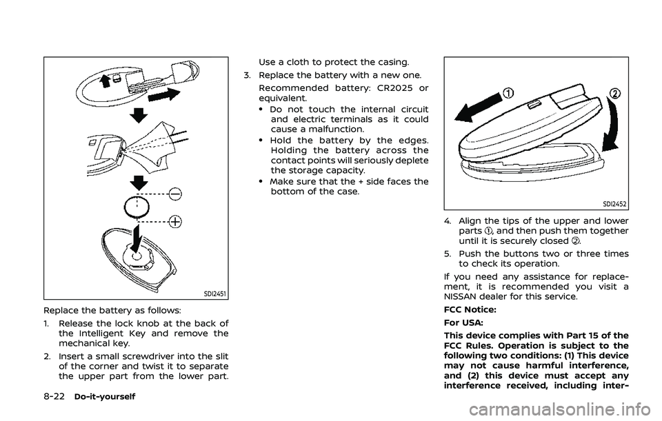 NISSAN ARMADA 2019  Owner´s Manual 8-22Do-it-yourself
SDI2451
Replace the battery as follows:
1. Release the lock knob at the back ofthe Intelligent Key and remove the
mechanical key.
2. Insert a small screwdriver into the slit of the 