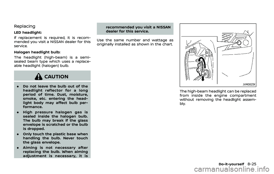 NISSAN ARMADA 2019  Owner´s Manual Replacing
LED headlight:
If replacement is required, it is recom-
mended you visit a NISSAN dealer for this
service.
Halogen headlight bulb:
The headlight (high-beam) is a semi-
sealed beam type which