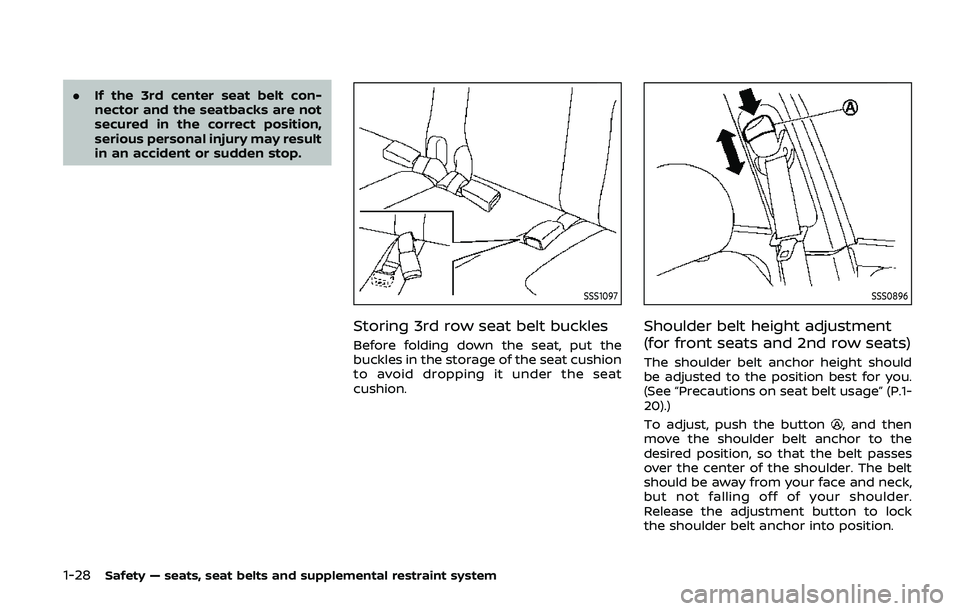 NISSAN ARMADA 2019  Owner´s Manual 1-28Safety — seats, seat belts and supplemental restraint system
.If the 3rd center seat belt con-
nector and the seatbacks are not
secured in the correct position,
serious personal injury may resul