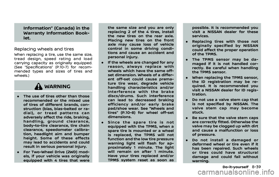 NISSAN ARMADA 2019  Owner´s Manual Information” (Canada) in the
Warranty Information Book-
let.
Replacing wheels and tires
When replacing a tire, use the same size,
tread design, speed rating and load
carrying capacity as originally 