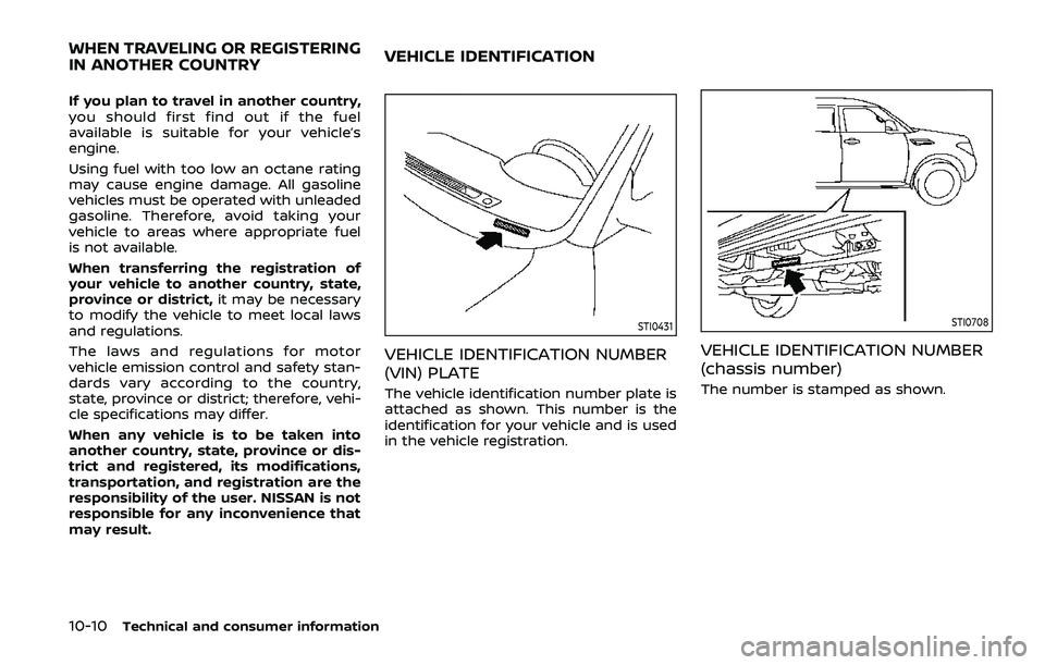 NISSAN ARMADA 2019  Owner´s Manual 10-10Technical and consumer information
If you plan to travel in another country,
you should first find out if the fuel
available is suitable for your vehicle’s
engine.
Using fuel with too low an oc