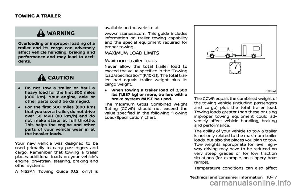 NISSAN ARMADA 2019  Owner´s Manual WARNING
Overloading or improper loading of a
trailer and its cargo can adversely
affect vehicle handling, braking and
performance and may lead to acci-
dents.
CAUTION
.Do not tow a trailer or haul a
h
